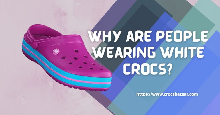 Why are People Wearing White Crocs?