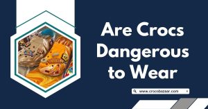 are crocs dangerous to wear