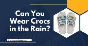 Can You Wear Crocs in the Rain