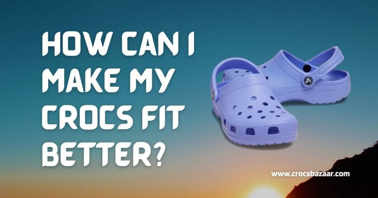 How Can I Make My Crocs Fit Better?