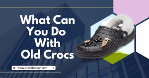 what can you do with old crocs