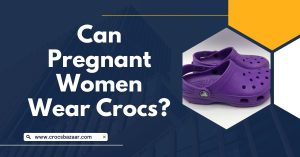 Can Pregnant Women Wear Crocs