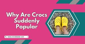 why are crocs suddenly popular