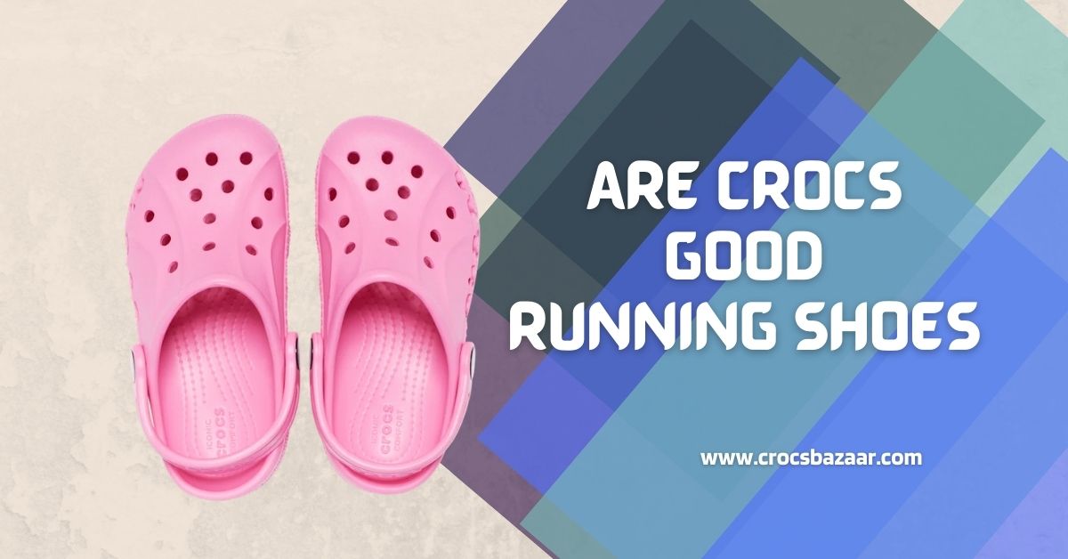 Are Crocs Good Running Shoes? - Crocs Bazaar