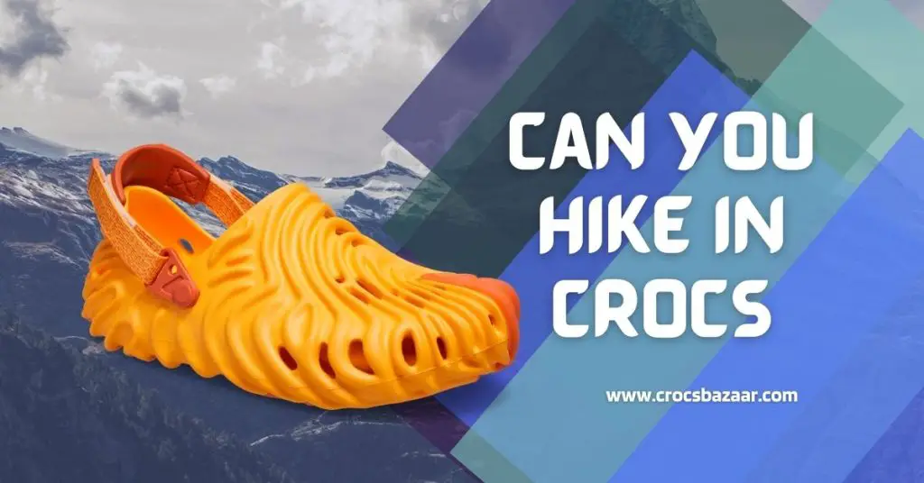 Can-You-Hike-In-Crocs-crocsbazaar.com