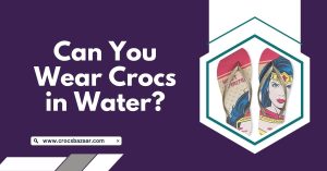 Can You Wear Crocs in Water