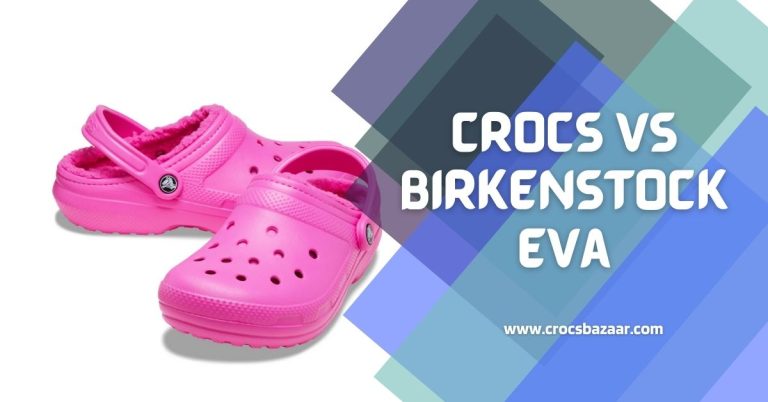 Crocs Vs Birkenstock Eva: Which Sandal is Right for You?