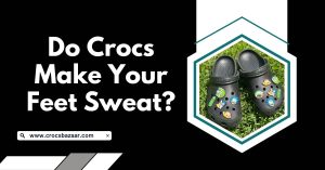 Do Crocs Make Your Feet Sweat
