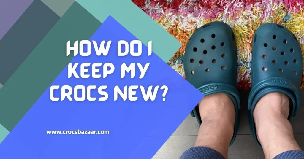 How-Do-I-Keep-My-Crocs-New-crocsbazaar.com