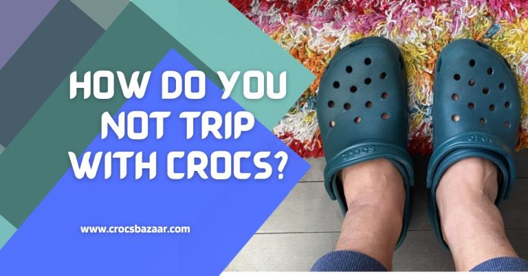 How Do You Not Trip With Crocs?