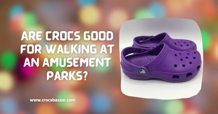 Are Crocs Good for Walking at an Amusement Parks?