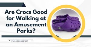 Are Crocs Good for Walking at an Amusement Parks
