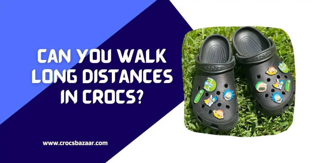 Can You-Walk-Long-Distances-In-Crocs-crocsbazaar.com