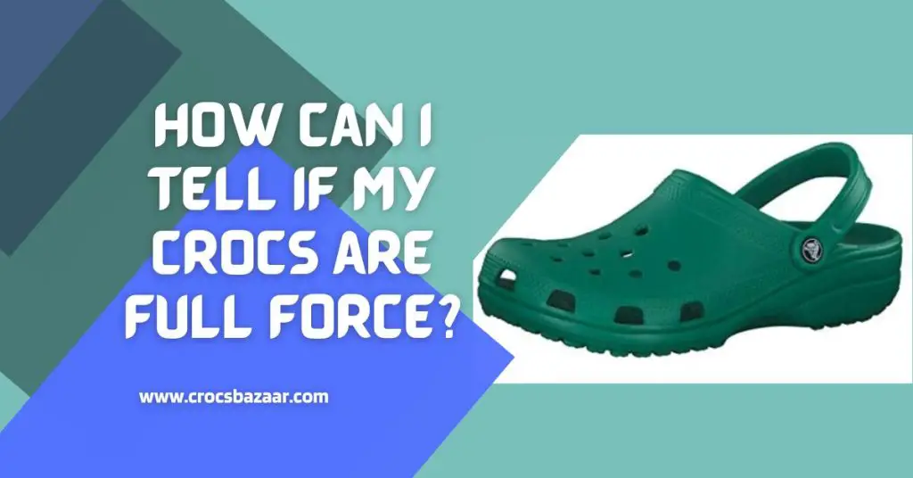 How-Can-I-Tell-If-My-Crocs-are-Full-Force-crocsbazaar.com
