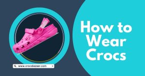 how to wear crocs