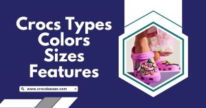Crocs types colors sizes features